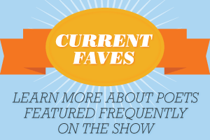 Current Faves - Learn more about poets featured frequently on the show